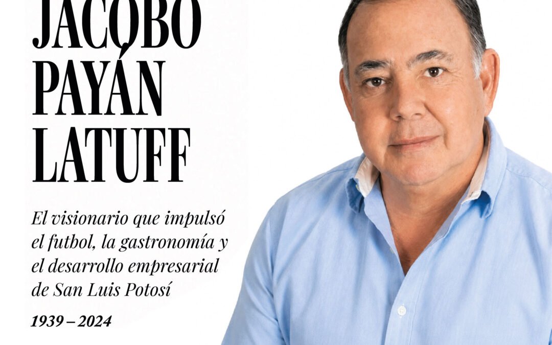 JACOBO PAYÁN LATUFF: El visionario que impulsó el futbol, la gastronomía y el desarrollo empresarial de San Luis Potosí